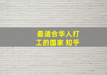 最适合华人打工的国家 知乎